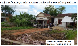 Luật sư giải quyết tranh chấp đất do bố mẹ để lại