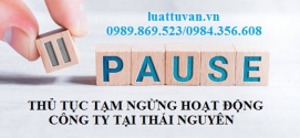 Thủ tục tạm ngừng hoạt động công ty tại Thái Nguyên