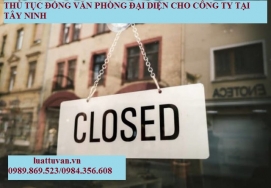 Thủ tục đóng văn phòng đại diện cho công ty tại Tây Ninh