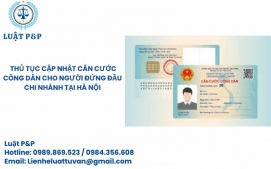 Thủ tục cập nhật căn cước công dân cho người đứng đầu chi nhánh tại Hà Nội