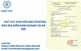 Thủ tục thay đổi người đứng đầu địa điểm kinh doanh tại Hà Nội