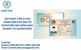 Cập nhật căn cước công dân cho người đứng đầu địa điểm kinh doanh tại Quảng Ninh