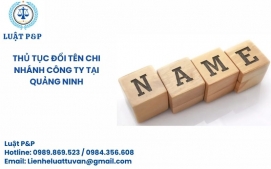 Thủ tục đổi tên chi nhánh công ty tại Quảng Ninh