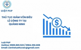 Thủ tục giảm vốn điều lệ công ty tại Quảng Ninh