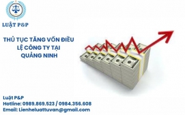 Thủ tục tăng vốn điều lệ công ty tại Quảng Ninh