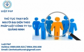 Thủ tục thay đổi người đại diện theo pháp luật công ty tại Quảng Ninh