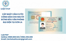 Cập nhật căn cước công dân cho người đứng đầu văn phòng đại diện tại Sơn La