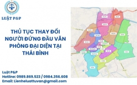 Thủ tục thay đổi người đứng đầu văn phòng đại diện tại Thái Bình