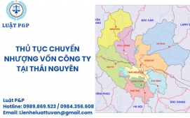 Thủ tục chuyển nhượng vốn công ty tại Thái Nguyên