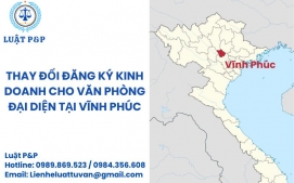 Thay đổi đăng ký kinh doanh cho văn phòng đại diện tại Vĩnh Phúc