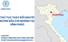 Thủ tục thay đổi người đứng đầu chi nhánh tại Vĩnh Phúc