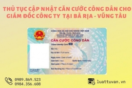 Thủ tục cập nhật căn cước công dân cho giám đốc công ty tại Bà Rịa - Vũng Tàu