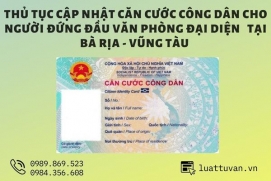 Thủ tục cập nhật căn cước công dân cho người đứng đầu văn phòng  diện tại Bà Rịa - Vũng Tàu