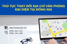 Thủ tục thay đổi địa chỉ văn phòng đại diện tại Đồng Nai