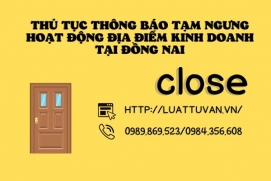 Thủ tục thông báo tạm ngưng hoạt động địa điểm kinh doanh tại Đồng Nai