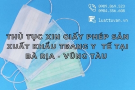 Thủ tục xin giấy phép sản xuất khẩu trang y tế tại Bà Rịa - Vũng Tàu