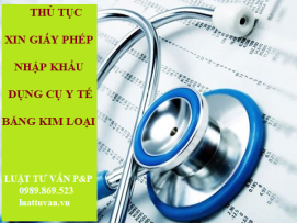 Thủ tục xin giấy phép nhập khẩu dụng cụ y tế bằng kim loại