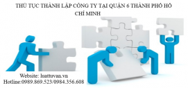 Thủ tục thành lập Công ty tại Quận 6 Thành phố Hồ Chí Minh
