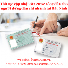 Thủ tục cập nhật căn cước công dân cho người đứng đầu chi nhánh tại Bắc Ninh