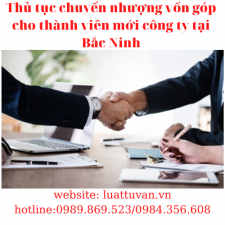 Thủ tục chuyển nhượng vốn góp cho thành viên mới công ty tại Bắc Ninh