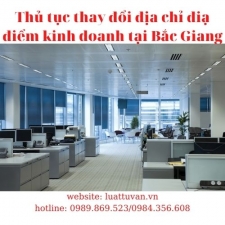 Thủ tục thay đổi địa chỉ địa điểm kinh doanh tại Bắc Giang