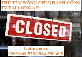 Thủ tục đóng chi nhánh công ty tại Long An